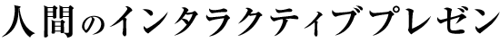人間のインタラクティブプレゼン